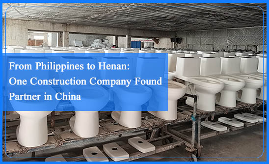 From Philippines to Henan:How One Construction Company Found Quality and Affordability Sanitary Ware in China