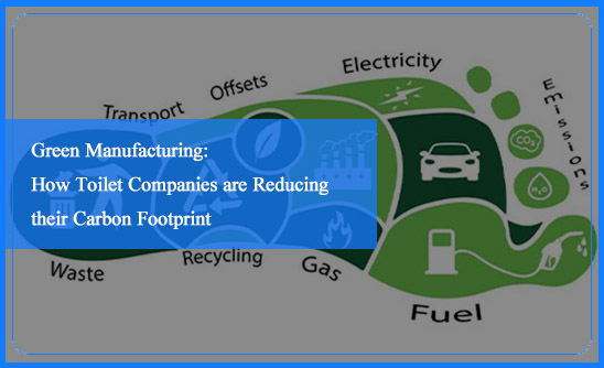 Green Manufacturing: How Toilet Companies are Reducing their Carbon Footprint