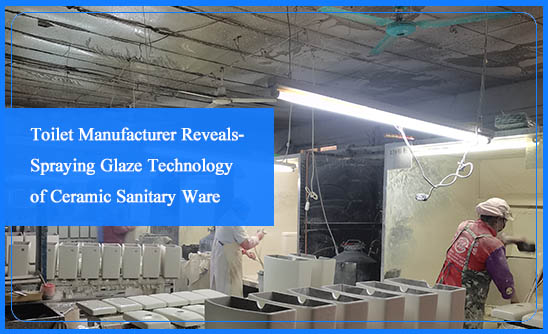 Toilet Manufacturer Reveals-Spraying Glaze Technology of Ceramic Sanitary Ware